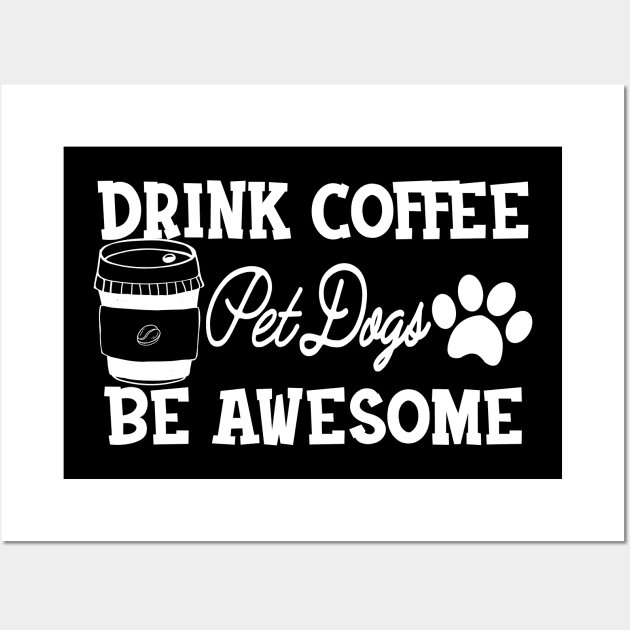 Dog and Coffee - Drink Coffee Pet dogs be awesome Wall Art by KC Happy Shop